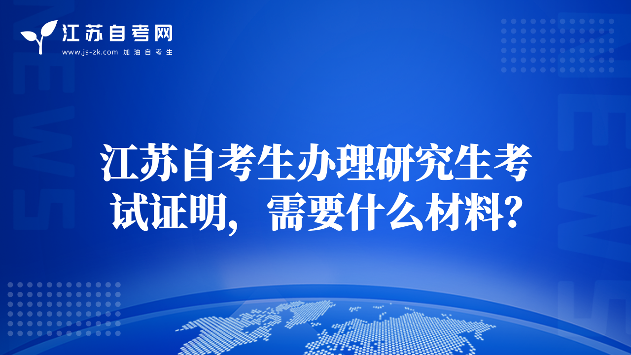 江蘇自考生辦理研究生考試證明，需要什么材料？