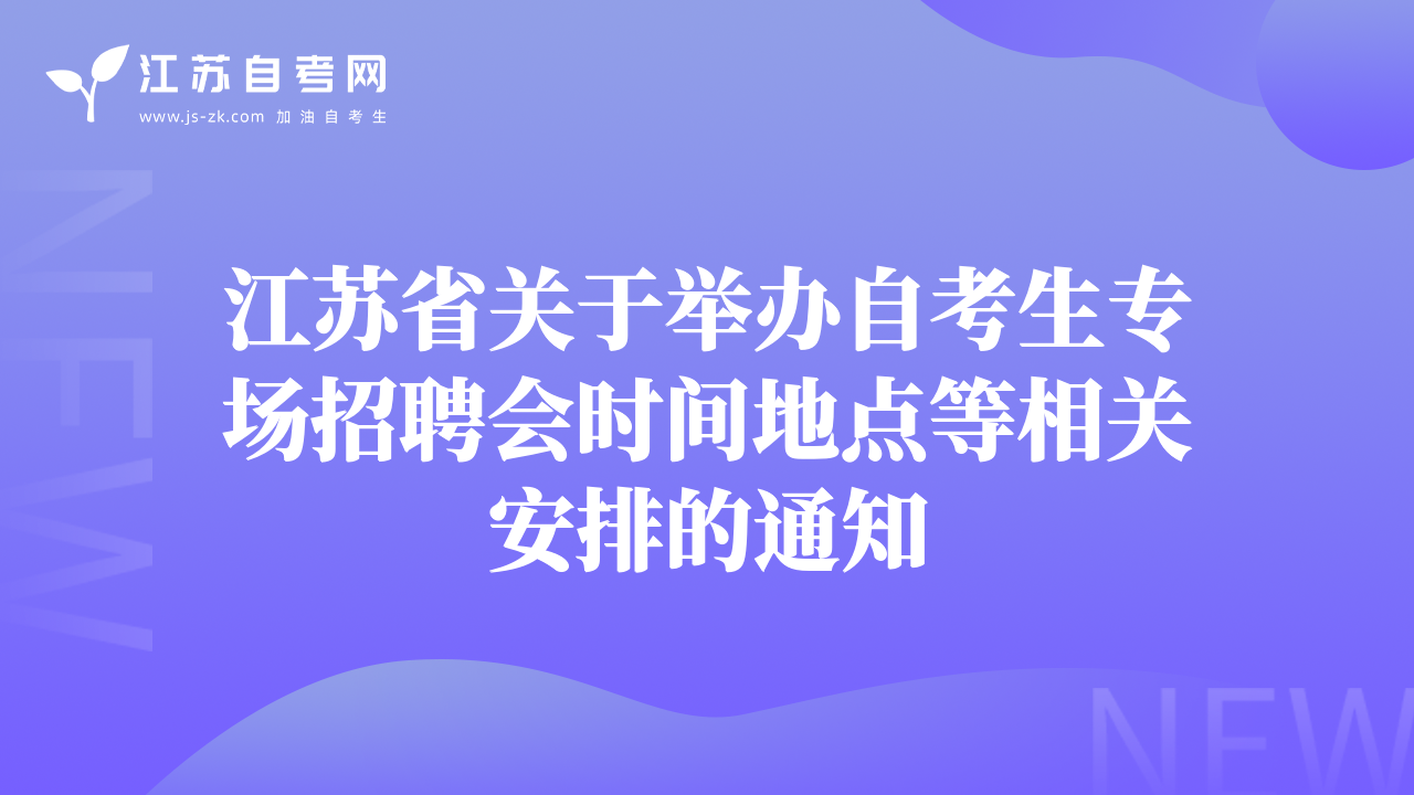 江蘇省關(guān)于舉辦自考生專場招聘會時間地點等相關(guān)安排的通知