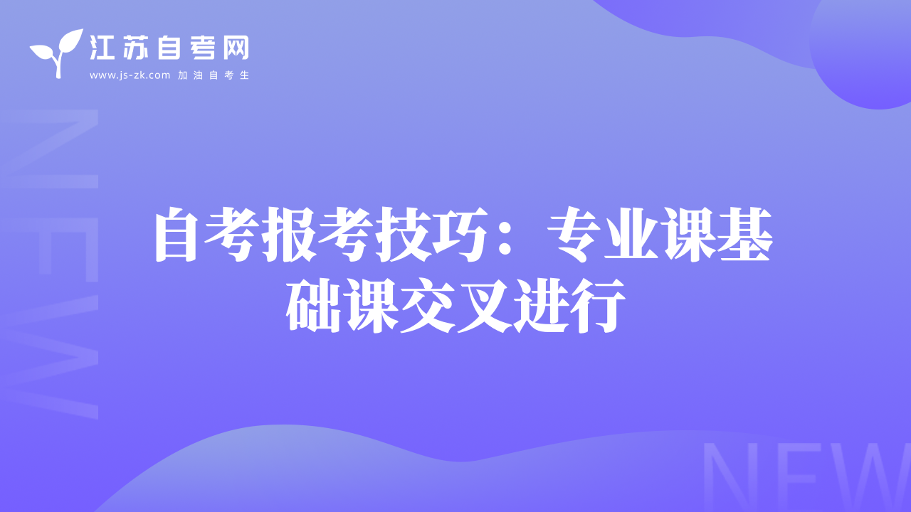 自考報(bào)考技巧：專業(yè)課基礎(chǔ)課交叉進(jìn)行