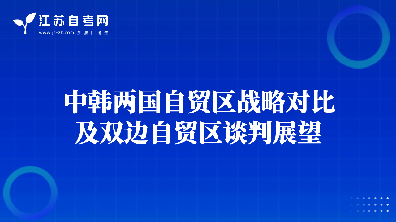 中韓兩國自貿(mào)區(qū)戰(zhàn)略對比及雙邊自貿(mào)區(qū)談判展望