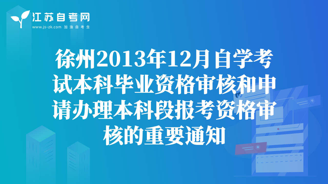 徐州2013年12月自學(xué)考試本科畢業(yè)資格審核和申請(qǐng)辦理本科段報(bào)考資格審核的重要通知