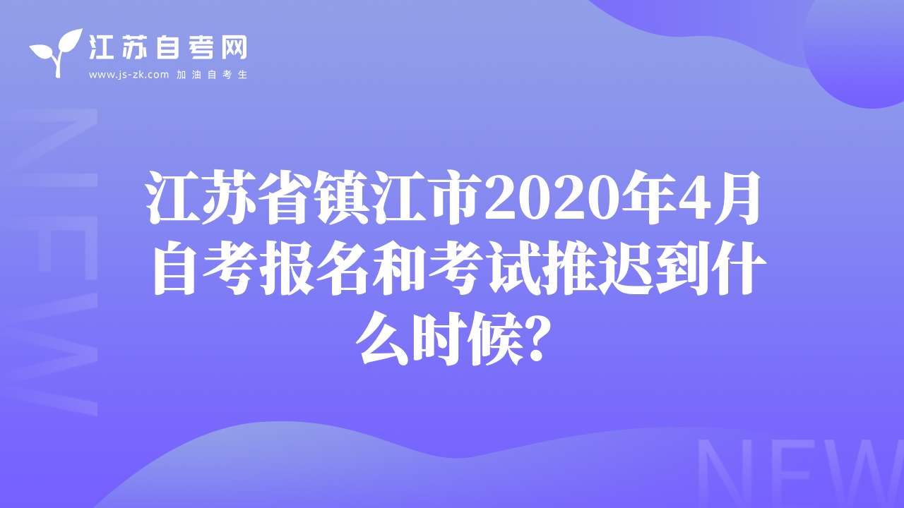 江蘇省鎮(zhèn)江市2020年4月自考報名和考試推遲到什么時候？