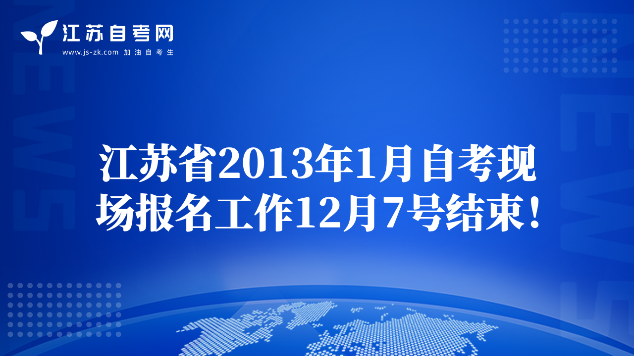江蘇省2013年1月自考現(xiàn)場報名工作12月7號結(jié)束！