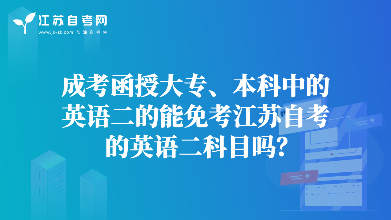 成考函授大專、本科中的英語(yǔ)二的能免考江蘇自考的英語(yǔ)二科目嗎？