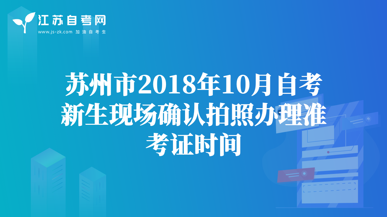 蘇州市2018年10月自考新生現(xiàn)場(chǎng)確認(rèn)拍照辦理準(zhǔn)考證時(shí)間