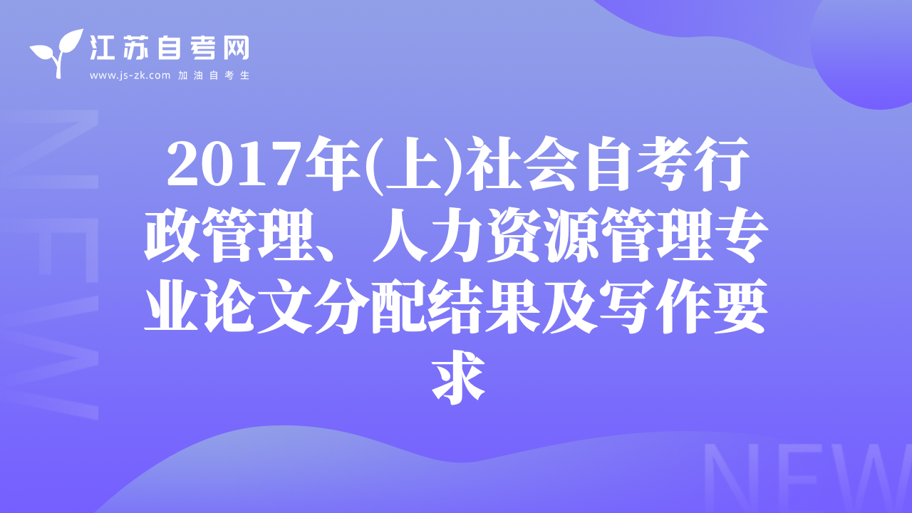 2017年(上)社會自考行政管理、人力資源管理專業(yè)論文分配結(jié)果及寫作要求
