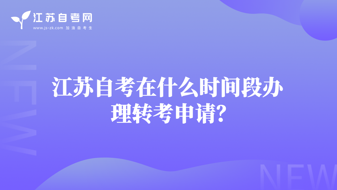 江蘇自考在什么時間段辦理轉(zhuǎn)考申請？