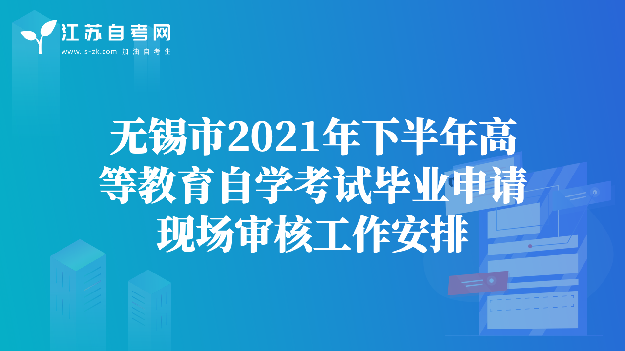 無(wú)錫市2021年下半年高等教育自學(xué)考試畢業(yè)申請(qǐng)現(xiàn)場(chǎng)審核工作安排
