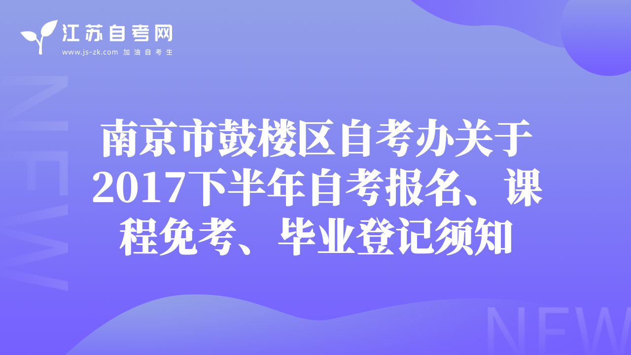 南京市鼓樓區(qū)自考辦關于2017下半年自考報名、課程免考、畢業(yè)登記須知