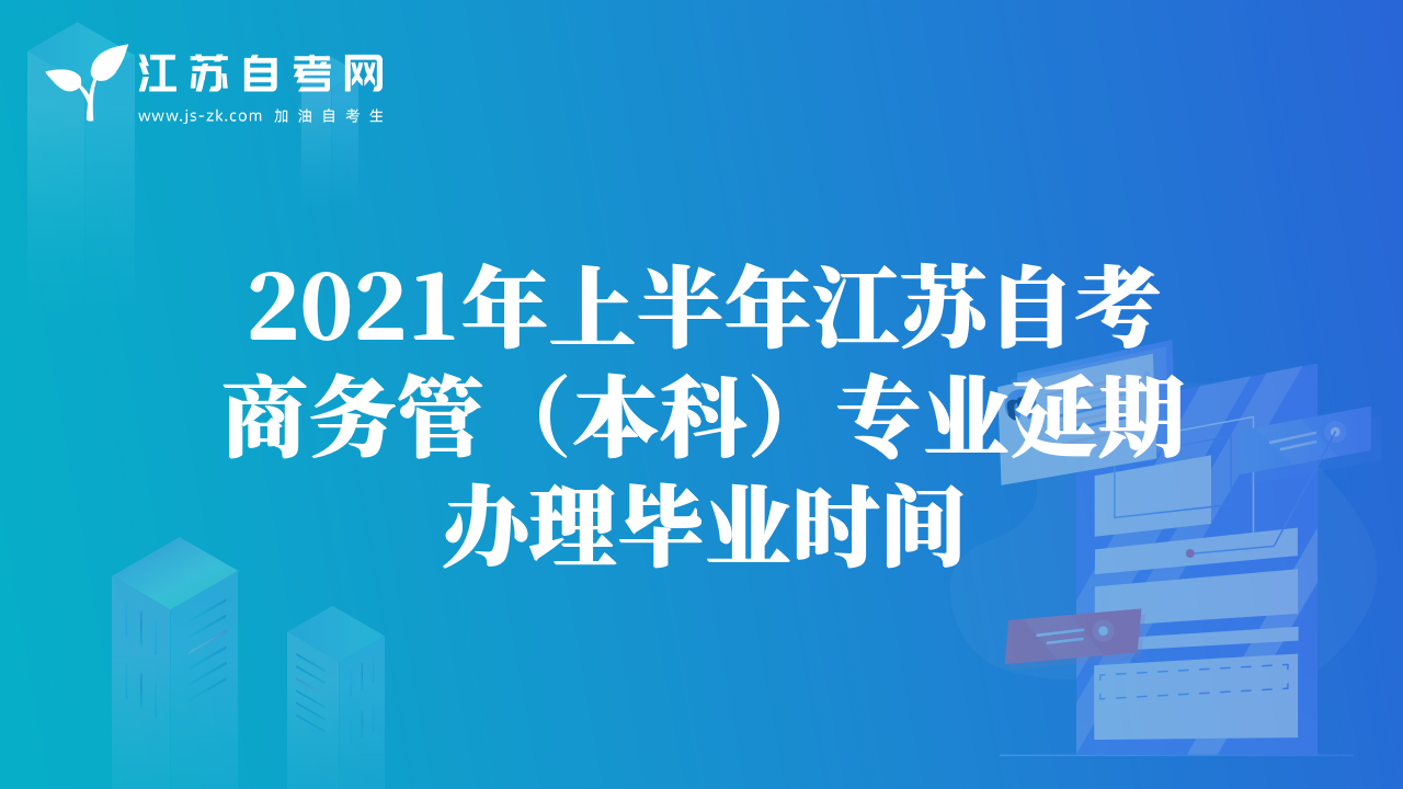 2021年上半年江蘇自考商務管（本科）專業(yè)延期辦理畢業(yè)時間