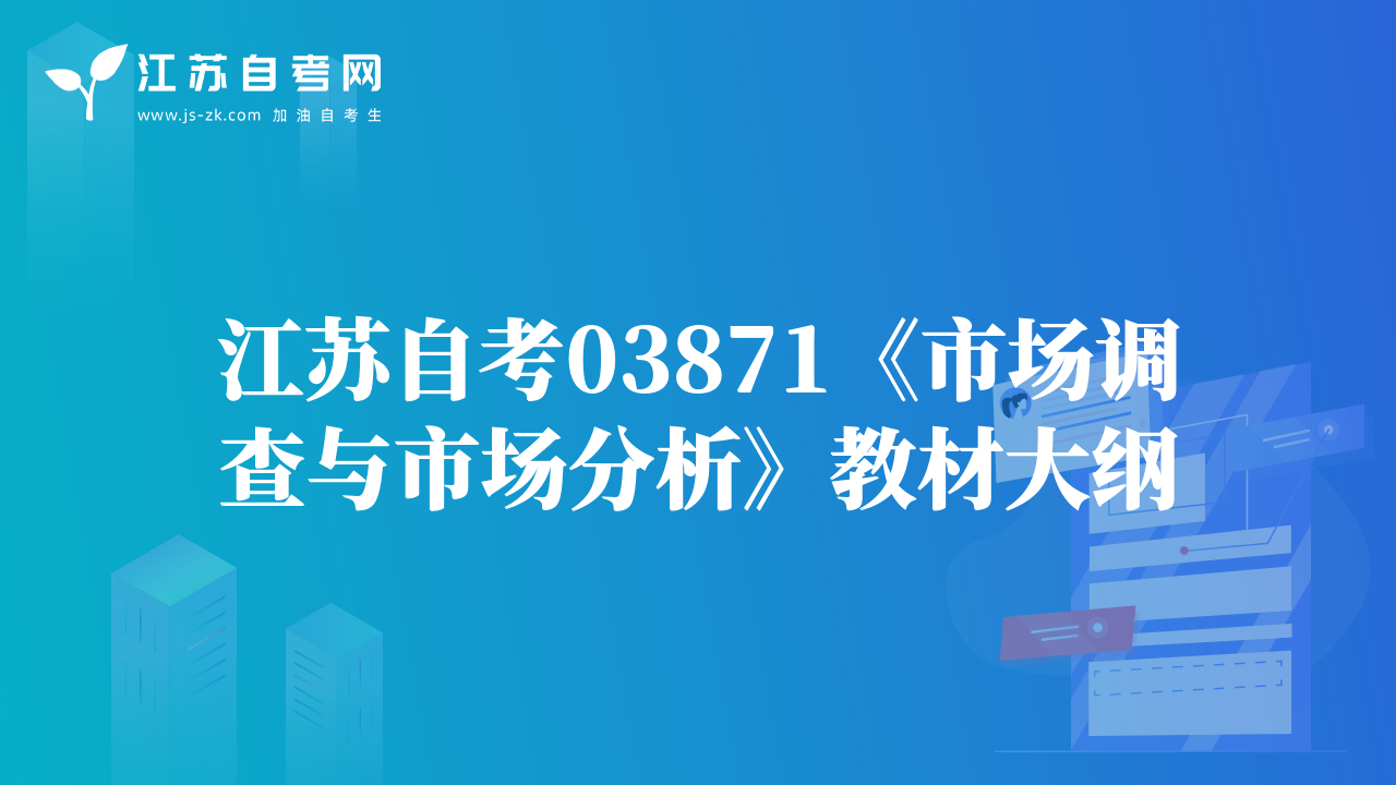 江蘇自考03871《市場(chǎng)調(diào)查與市場(chǎng)分析》教材大綱