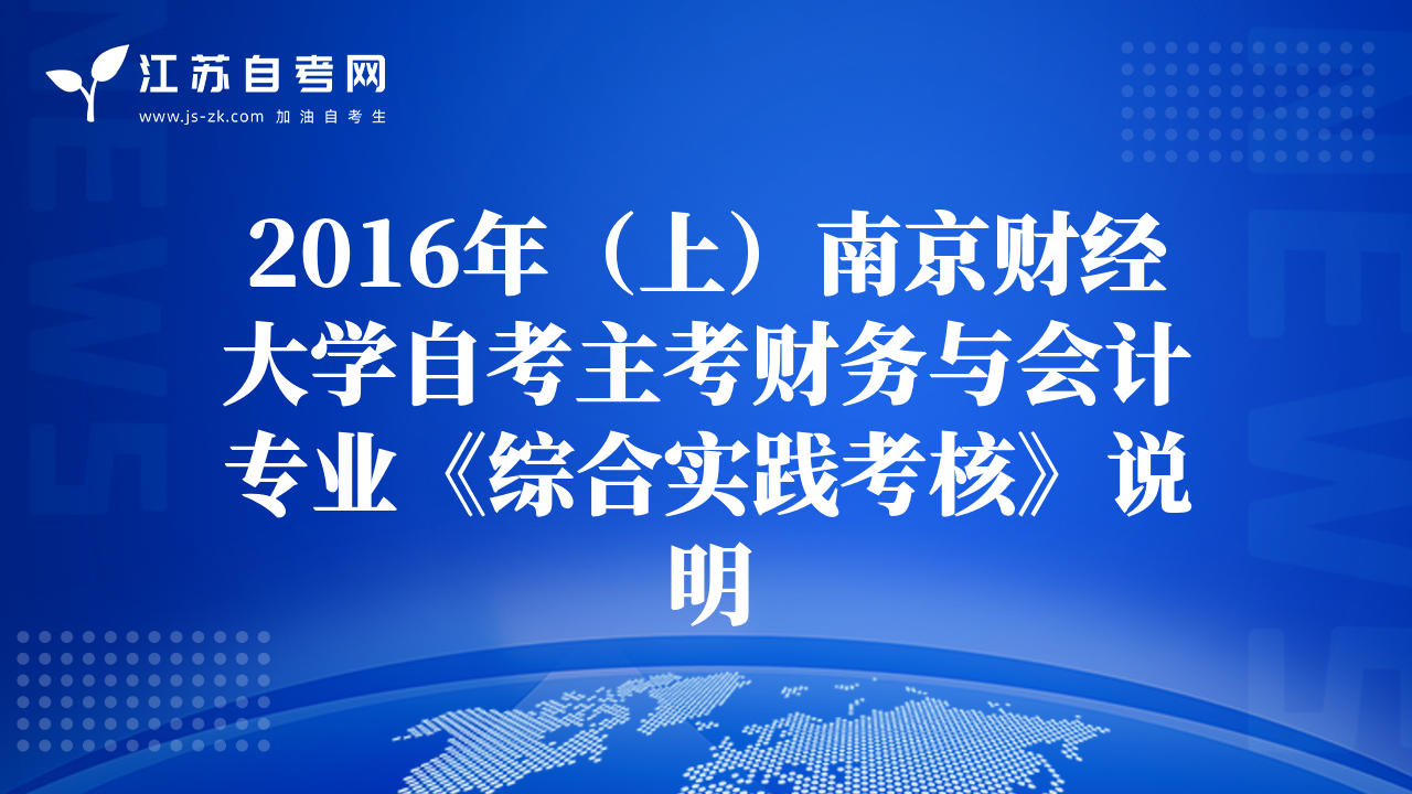 2016年（上）南京財(cái)經(jīng)大學(xué)自考主考財(cái)務(wù)與會(huì)計(jì)專業(yè)《綜合實(shí)踐考核》說明