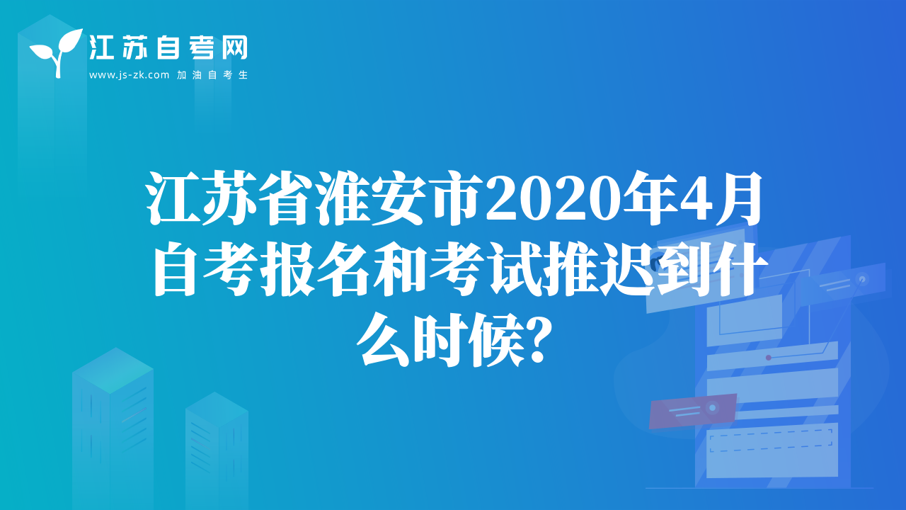 江蘇省淮安市2020年4月自考報名和考試推遲到什么時候？