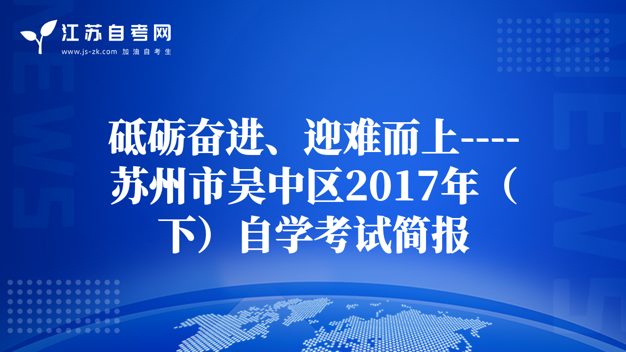 砥礪奮進(jìn)、迎難而上----蘇州市吳中區(qū)2017年（下）自學(xué)考試簡報(bào)