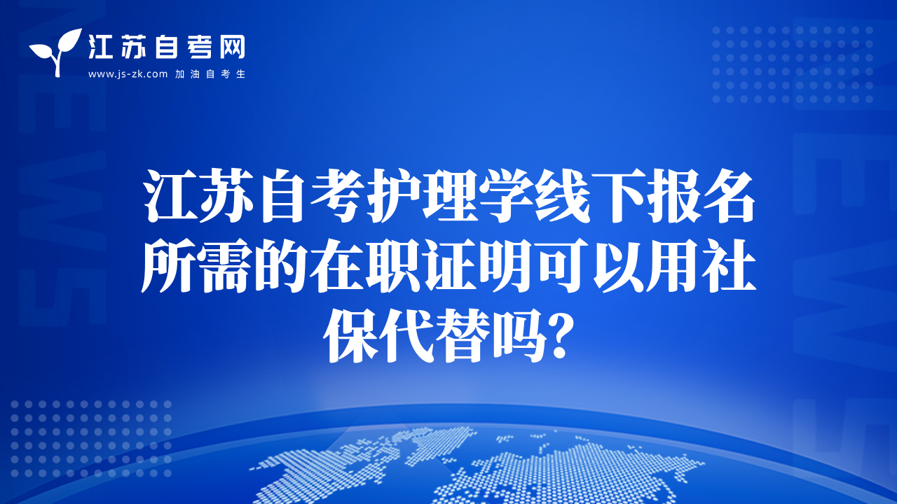 江蘇自考護(hù)理學(xué)線下報(bào)名所需的在職證明可以用社保代替嗎？