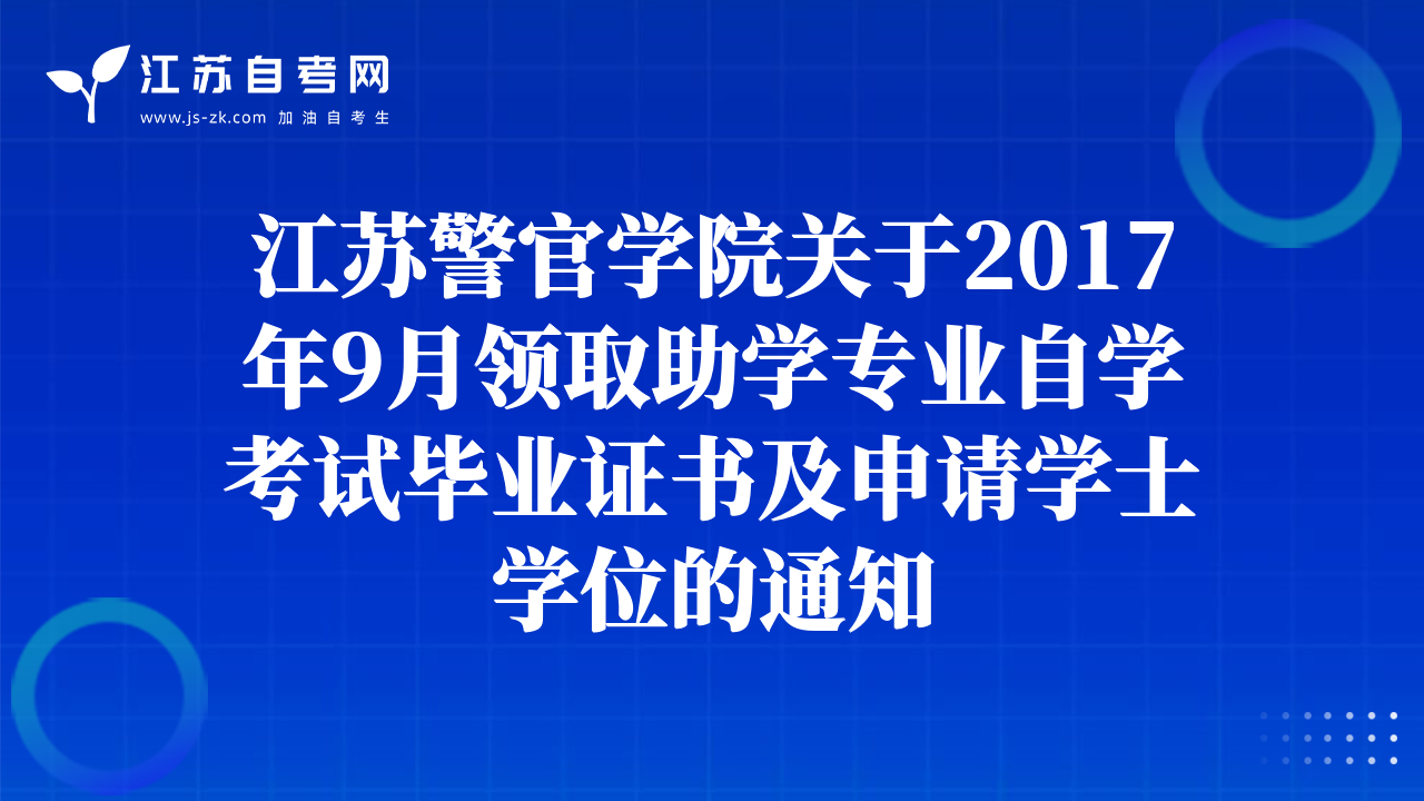 江蘇警官學(xué)院關(guān)于2017年9月領(lǐng)取助學(xué)專業(yè)自學(xué)考試畢業(yè)證書(shū)及申請(qǐng)學(xué)士學(xué)位的通知