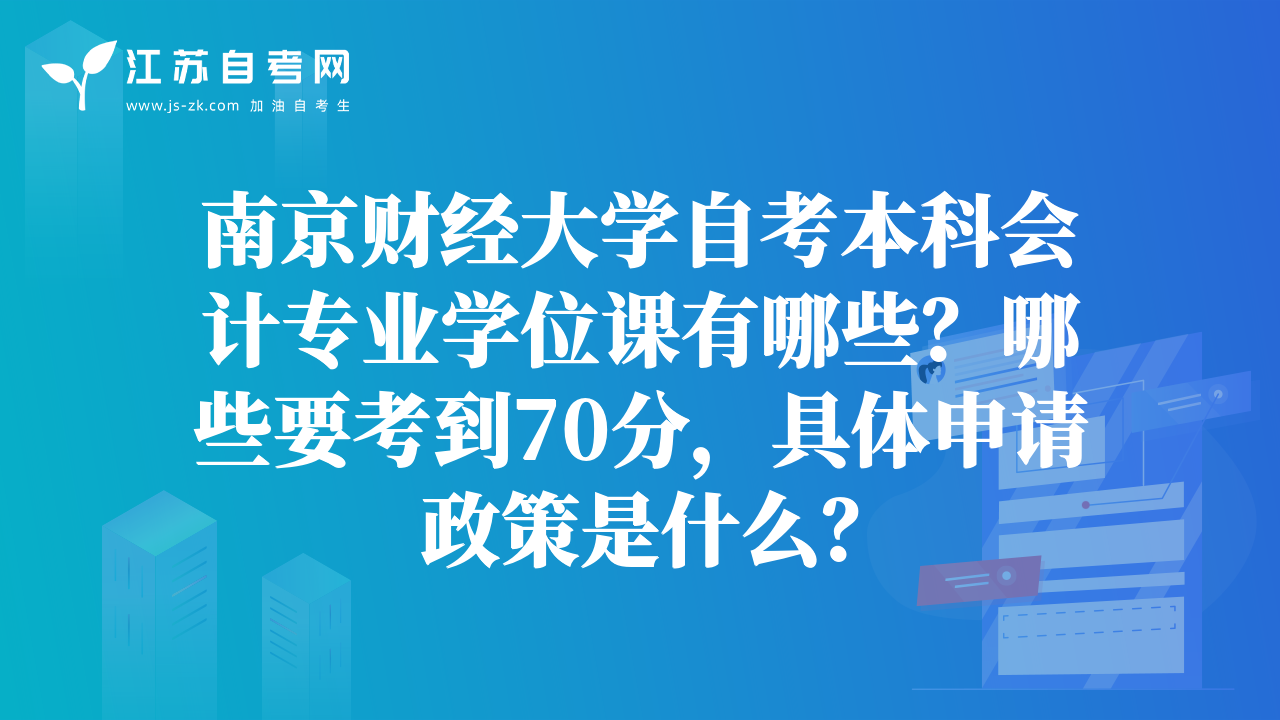 南京財經(jīng)大學自考本科會計專業(yè)學位課有哪些？哪些要考到70分，具體申請政策是什么？