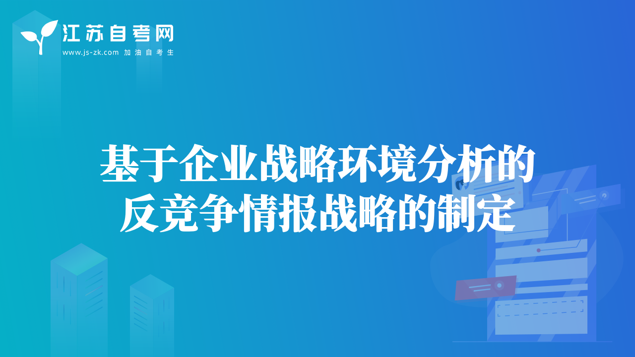基于企業(yè)戰(zhàn)略環(huán)境分析的反競(jìng)爭(zhēng)情報(bào)戰(zhàn)略的制定