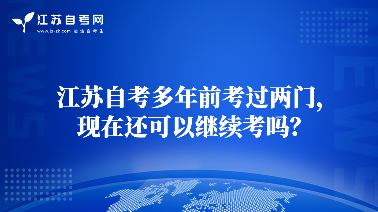 江蘇自考多年前考過兩門，現(xiàn)在還可以繼續(xù)考嗎？
