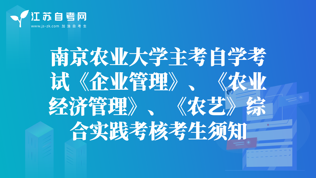 南京農(nóng)業(yè)大學(xué)主考自學(xué)考試《企業(yè)管理》、《農(nóng)業(yè)經(jīng)濟(jì)管理》、《農(nóng)藝》綜合實(shí)踐考核考生須知