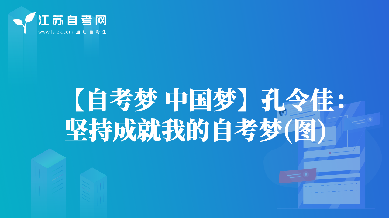 【自考夢 中國夢】孔令佳：堅持成就我的自考夢(圖)