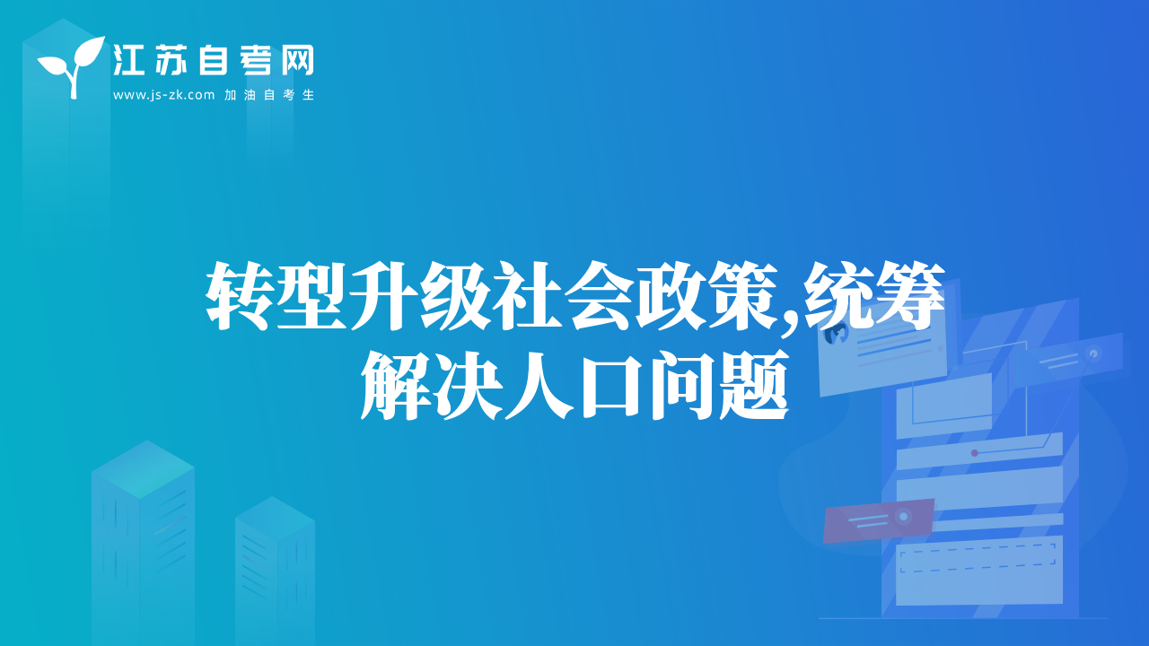 轉(zhuǎn)型升級社會(huì)政策,統(tǒng)籌解決人口問題