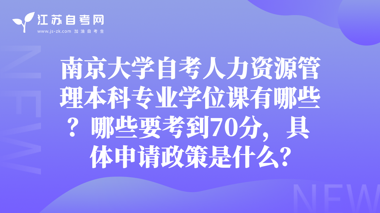 南京大學自考人力資源管理本科專業(yè)學位課有哪些？哪些要考到70分，具體申請政策是什么？